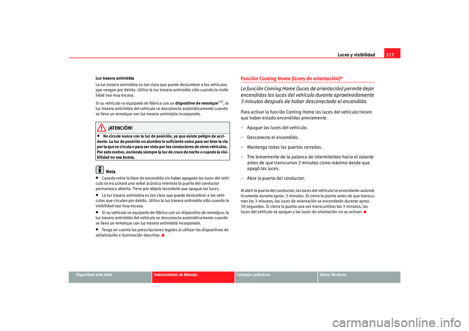 Seat Alhambra 2007 Manual del propietario (in Spanish) Luces y visibilidad117
Seguridad ante todo
Instrucciones de Manejo
Consejos prácticos
Datos Técnicos
Luz trasera antiniebla
La luz trasera antiniebla es tan clara
que puede deslumbrar a los vehícu Seat Alhambra 2007 Manual del propietario (in Spanish) Luces y visibilidad117
Seguridad ante todo
Instrucciones de Manejo
Consejos prácticos
Datos Técnicos
Luz trasera antiniebla
La luz trasera antiniebla es tan clara
que puede deslumbrar a los vehícu