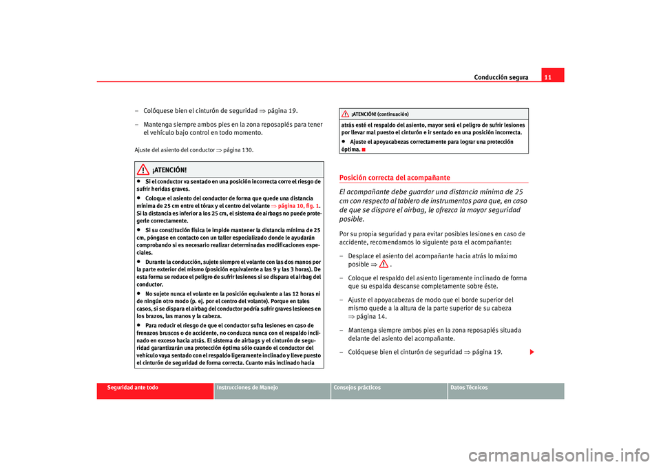 Seat Alhambra 2007 Manual del propietario (in Spanish) Conducción segura11
Seguridad ante todo
Instrucciones de Manejo
Consejos prácticos
Datos Técnicos
– Colóquese bien el cinturón de seguridad ⇒página 19.
– Mantenga siempre ambos pies en la Seat Alhambra 2007 Manual del propietario (in Spanish) Conducción segura11
Seguridad ante todo
Instrucciones de Manejo
Consejos prácticos
Datos Técnicos
– Colóquese bien el cinturón de seguridad ⇒página 19.
– Mantenga siempre ambos pies en la