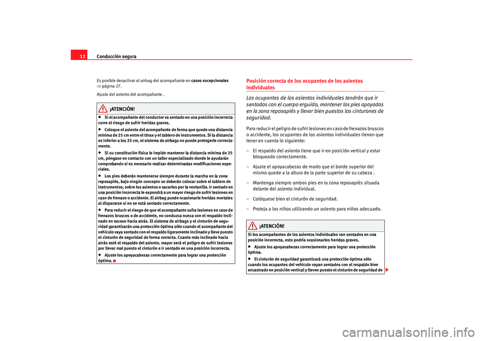Seat Alhambra 2007 Manual del propietario (in Spanish) Conducción segura
12Es posible desactivar el airbag del acompañante en casos excepcionales
⇒ página 27.
Ajuste del asiento del acompañante .
¡ATENCIÓN!
•
Si el acompañante del conductor v Seat Alhambra 2007 Manual del propietario (in Spanish) Conducción segura
12Es posible desactivar el airbag del acompañante en casos excepcionales
⇒ página 27.
Ajuste del asiento del acompañante .
¡ATENCIÓN!
•
Si el acompañante del conductor v