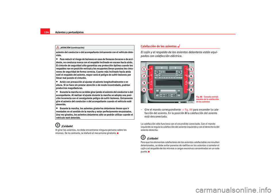 Seat Alhambra 2007 Manual del propietario (in Spanish) Asientos y portaobjetos
134asiento del conductor o del acompañante únicamente con el vehículo dete-
nido.•
Para reducir el riesgo de lesiones en caso de frenazos bruscos o de acci-
dente, no cond Seat Alhambra 2007 Manual del propietario (in Spanish) Asientos y portaobjetos
134asiento del conductor o del acompañante únicamente con el vehículo dete-
nido.•
Para reducir el riesgo de lesiones en caso de frenazos bruscos o de acci-
dente, no cond