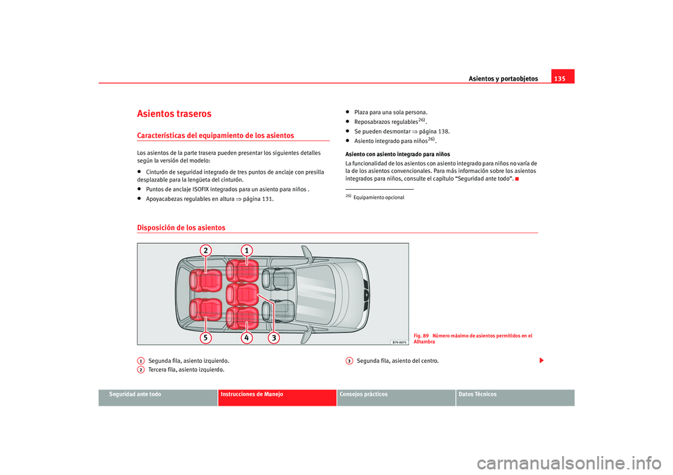 Seat Alhambra 2007 Manual del propietario (in Spanish) Asientos y portaobjetos135
Seguridad ante todo
Instrucciones de Manejo
Consejos prácticos
Datos Técnicos
Asientos traserosCaracterísticas del equipamiento de los asientosLos asientos de la parte tr Seat Alhambra 2007 Manual del propietario (in Spanish) Asientos y portaobjetos135
Seguridad ante todo
Instrucciones de Manejo
Consejos prácticos
Datos Técnicos
Asientos traserosCaracterísticas del equipamiento de los asientosLos asientos de la parte tr