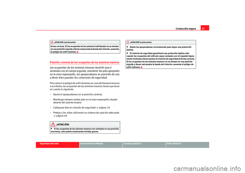 Seat Alhambra 2007 Manual del propietario (in Spanish) Conducción segura13
Seguridad ante todo
Instrucciones de Manejo
Consejos prácticos
Datos Técnicos
forma correcta. Si los ocupantes de los asientos individuales no se sientan
en una posición ergui Seat Alhambra 2007 Manual del propietario (in Spanish) Conducción segura13
Seguridad ante todo
Instrucciones de Manejo
Consejos prácticos
Datos Técnicos
forma correcta. Si los ocupantes de los asientos individuales no se sientan
en una posición ergui