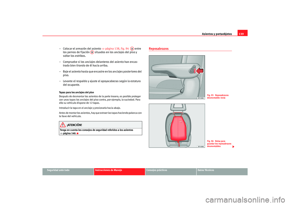 Seat Alhambra 2007 Manual del propietario (in Spanish) Asientos y portaobjetos139
Seguridad ante todo
Instrucciones de Manejo
Consejos prácticos
Datos Técnicos
– Colocar el armazón del asiento ⇒página 138, fig. 94 entre
los pernos de fijació Seat Alhambra 2007 Manual del propietario (in Spanish) Asientos y portaobjetos139
Seguridad ante todo
Instrucciones de Manejo
Consejos prácticos
Datos Técnicos
– Colocar el armazón del asiento ⇒página 138, fig. 94 entre
los pernos de fijació