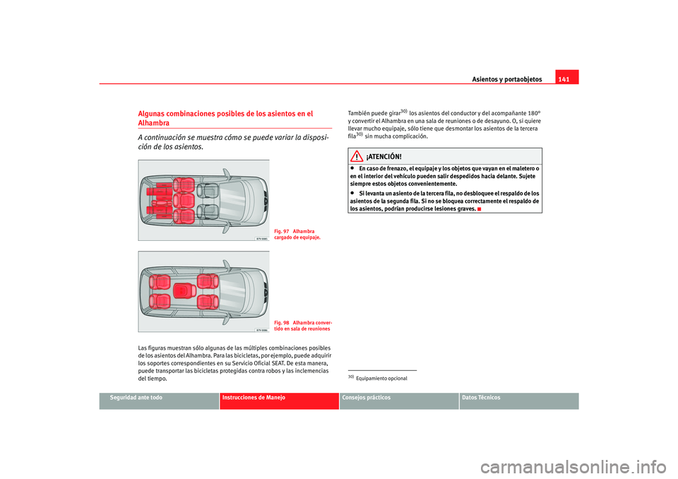 Seat Alhambra 2007 Manual del propietario (in Spanish) Asientos y portaobjetos141
Seguridad ante todo
Instrucciones de Manejo
Consejos prácticos
Datos Técnicos
Algunas combinaciones posibles de los asientos en el Alhambra
A continuación se muestra cóm Seat Alhambra 2007 Manual del propietario (in Spanish) Asientos y portaobjetos141
Seguridad ante todo
Instrucciones de Manejo
Consejos prácticos
Datos Técnicos
Algunas combinaciones posibles de los asientos en el Alhambra
A continuación se muestra cóm