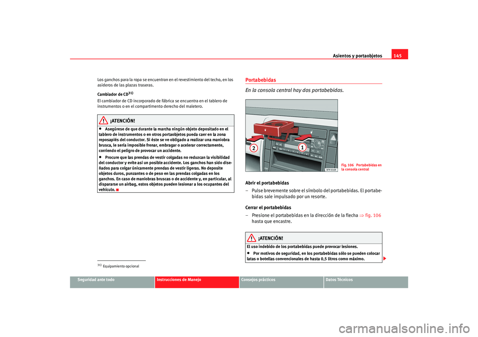 Seat Alhambra 2007 Manual del propietario (in Spanish) Asientos y portaobjetos145
Seguridad ante todo
Instrucciones de Manejo
Consejos prácticos
Datos Técnicos
Los ganchos para la ropa se encuentran en el revestimiento del techo, en los
asideros de las Seat Alhambra 2007 Manual del propietario (in Spanish) Asientos y portaobjetos145
Seguridad ante todo
Instrucciones de Manejo
Consejos prácticos
Datos Técnicos
Los ganchos para la ropa se encuentran en el revestimiento del techo, en los
asideros de las
