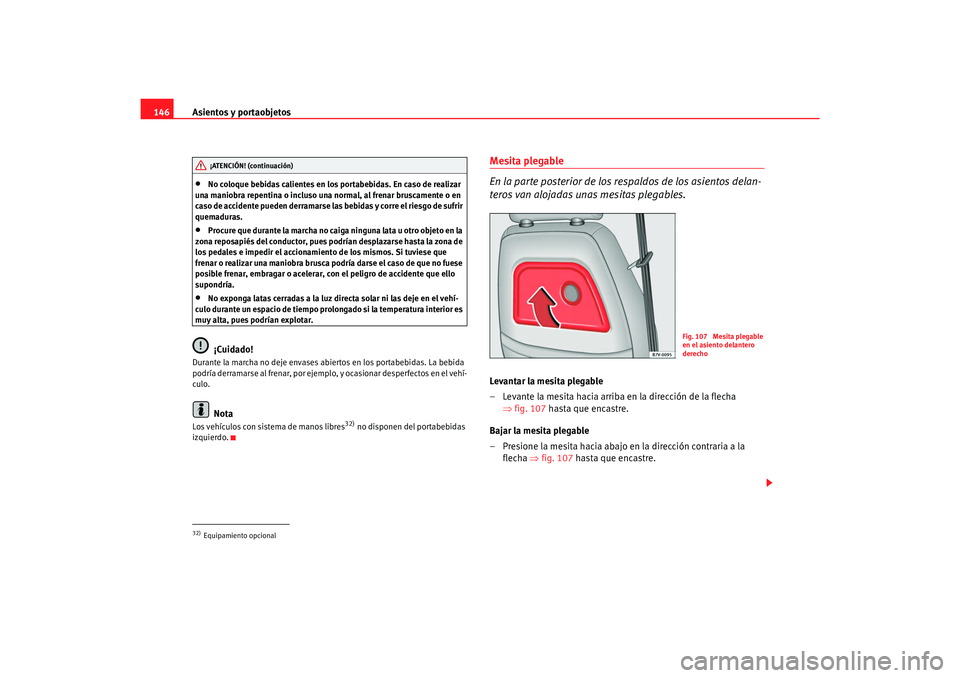 Seat Alhambra 2007 Manual del propietario (in Spanish) Asientos y portaobjetos
146•
No coloque bebidas calientes en los portabebidas. En caso de realizar
una maniobra repentina o incluso una normal, al frenar bruscamente o en
caso de accidente pueden Seat Alhambra 2007 Manual del propietario (in Spanish) Asientos y portaobjetos
146•
No coloque bebidas calientes en los portabebidas. En caso de realizar
una maniobra repentina o incluso una normal, al frenar bruscamente o en
caso de accidente pueden