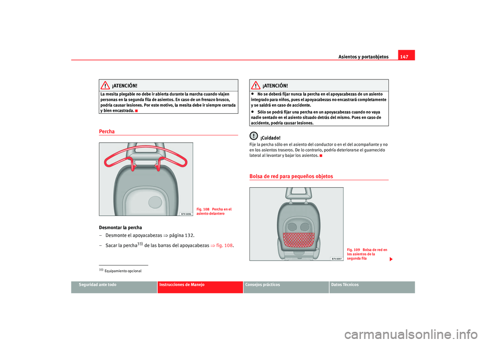 Seat Alhambra 2007 Manual del propietario (in Spanish) Asientos y portaobjetos147
Seguridad ante todo
Instrucciones de Manejo
Consejos prácticos
Datos Técnicos
¡ATENCIÓN!
La mesita plegable no debe ir abierta durante la marcha cuando viajen
personas Seat Alhambra 2007 Manual del propietario (in Spanish) Asientos y portaobjetos147
Seguridad ante todo
Instrucciones de Manejo
Consejos prácticos
Datos Técnicos
¡ATENCIÓN!
La mesita plegable no debe ir abierta durante la marcha cuando viajen
personas