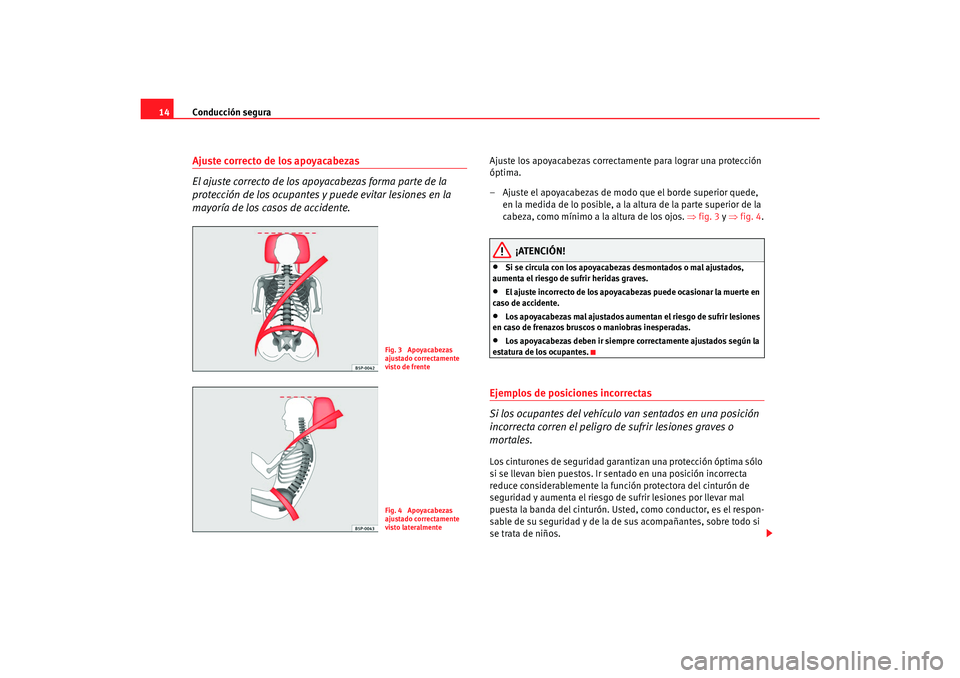 Seat Alhambra 2007 Manual del propietario (in Spanish) Conducción segura
14Ajuste correcto de los apoyacabezas
El ajuste correcto de los ap oyacabezas forma parte de la
protección de los ocupantes y puede evitar lesiones en la
mayoría de los casos d Seat Alhambra 2007 Manual del propietario (in Spanish) Conducción segura
14Ajuste correcto de los apoyacabezas
El ajuste correcto de los ap oyacabezas forma parte de la
protección de los ocupantes y puede evitar lesiones en la
mayoría de los casos d