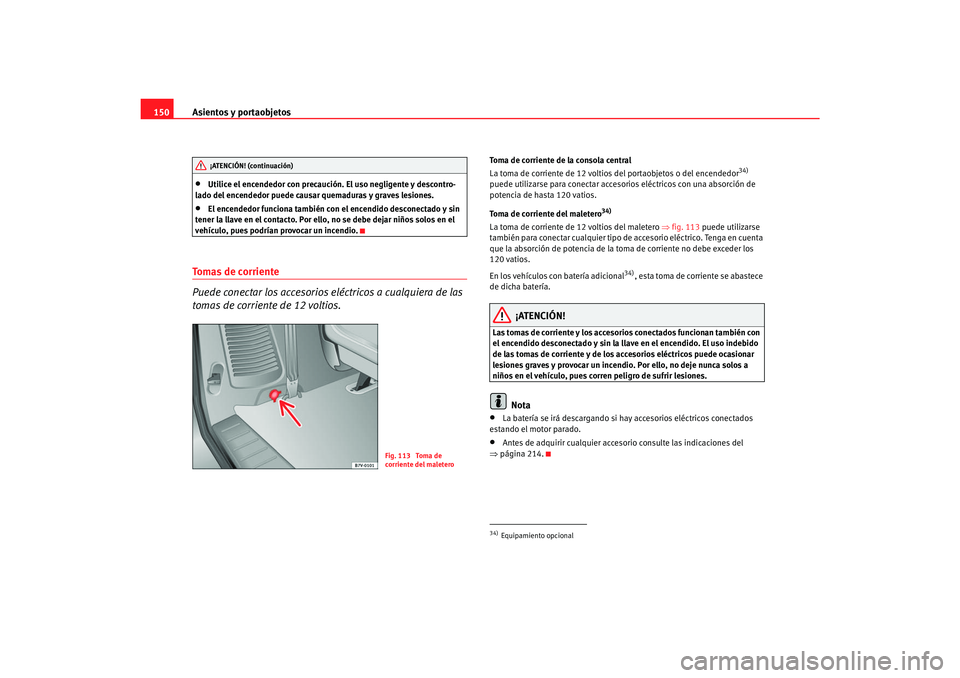 Seat Alhambra 2007 Manual del propietario (in Spanish) Asientos y portaobjetos
150•
Utilice el encendedor con precaución. El uso negligente y descontro-
lado del encendedor puede causar quemaduras y graves lesiones.
•
El encendedor funciona también Seat Alhambra 2007 Manual del propietario (in Spanish) Asientos y portaobjetos
150•
Utilice el encendedor con precaución. El uso negligente y descontro-
lado del encendedor puede causar quemaduras y graves lesiones.
•
El encendedor funciona también