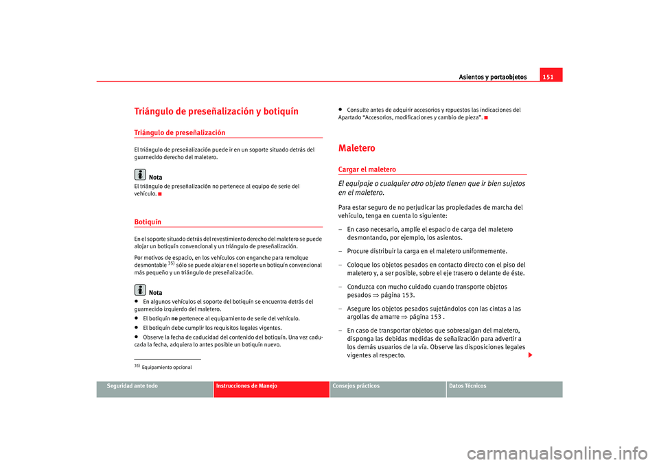 Seat Alhambra 2007 Manual del propietario (in Spanish) Asientos y portaobjetos151
Seguridad ante todo
Instrucciones de Manejo
Consejos prácticos
Datos Técnicos
Triángulo de preseñalización y botiquínTriángulo de preseñalizaciónEl triángulo de pr Seat Alhambra 2007 Manual del propietario (in Spanish) Asientos y portaobjetos151
Seguridad ante todo
Instrucciones de Manejo
Consejos prácticos
Datos Técnicos
Triángulo de preseñalización y botiquínTriángulo de preseñalizaciónEl triángulo de pr