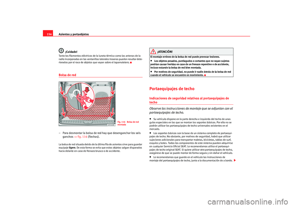 Seat Alhambra 2007 Manual del propietario (in Spanish) Asientos y portaobjetos
156
¡Cuidado!Tanto los filamentos eléctricos de la lu neta térmica como las antenas de la
radio incorporadas en las ventanillas laterales traseras pueden resultar dete-
rio Seat Alhambra 2007 Manual del propietario (in Spanish) Asientos y portaobjetos
156
¡Cuidado!Tanto los filamentos eléctricos de la lu neta térmica como las antenas de la
radio incorporadas en las ventanillas laterales traseras pueden resultar dete-
rio