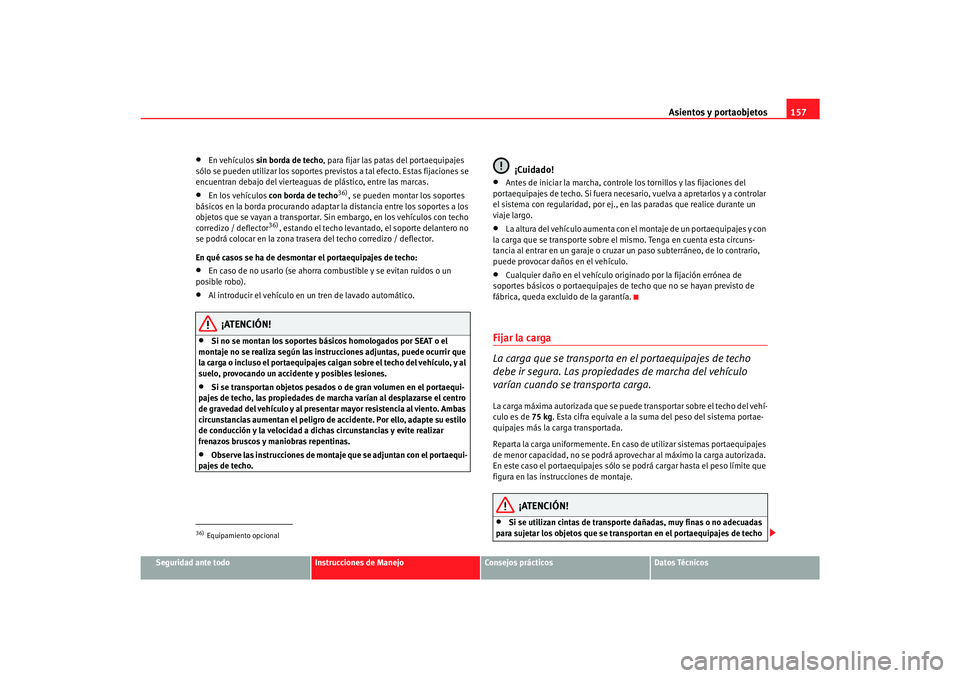 Seat Alhambra 2007 Manual del propietario (in Spanish) Asientos y portaobjetos157
Seguridad ante todo
Instrucciones de Manejo
Consejos prácticos
Datos Técnicos
•
En vehículos sin borda de techo , para fijar las patas del portaequipajes
sólo se pued Seat Alhambra 2007 Manual del propietario (in Spanish) Asientos y portaobjetos157
Seguridad ante todo
Instrucciones de Manejo
Consejos prácticos
Datos Técnicos
•
En vehículos sin borda de techo , para fijar las patas del portaequipajes
sólo se pued