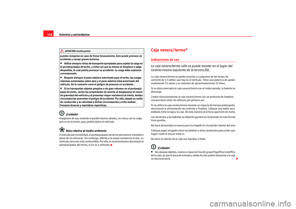 Seat Alhambra 2007 Manual del propietario (in Spanish) Asientos y portaobjetos
158pueden romperse en caso de frenar bruscamente. Esto puede provocar un
accidente y causar graves lesiones.•
Utilice siempre cintas de transporte apropiadas para sujetar la Seat Alhambra 2007 Manual del propietario (in Spanish) Asientos y portaobjetos
158pueden romperse en caso de frenar bruscamente. Esto puede provocar un
accidente y causar graves lesiones.•
Utilice siempre cintas de transporte apropiadas para sujetar la