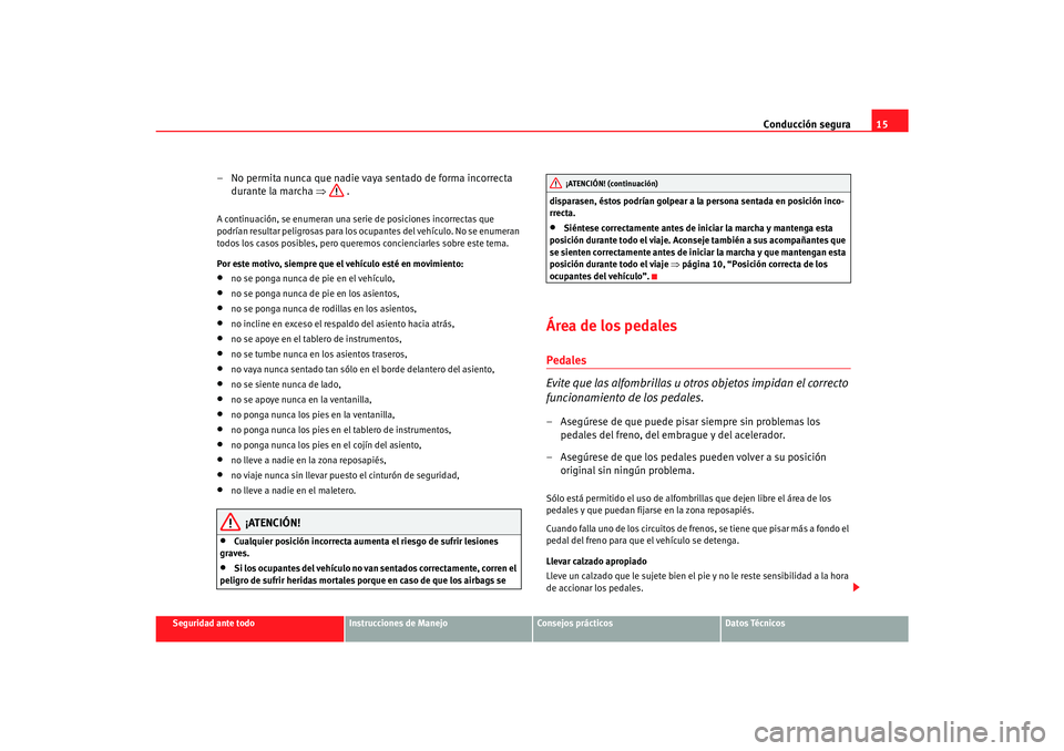 Seat Alhambra 2007 Manual del propietario (in Spanish) Conducción segura15
Seguridad ante todo
Instrucciones de Manejo
Consejos prácticos
Datos Técnicos
– No permita nunca que nadie vaya sentado de forma incorrecta
durante la marcha ⇒ .A continua Seat Alhambra 2007 Manual del propietario (in Spanish) Conducción segura15
Seguridad ante todo
Instrucciones de Manejo
Consejos prácticos
Datos Técnicos
– No permita nunca que nadie vaya sentado de forma incorrecta
durante la marcha ⇒ .A continua