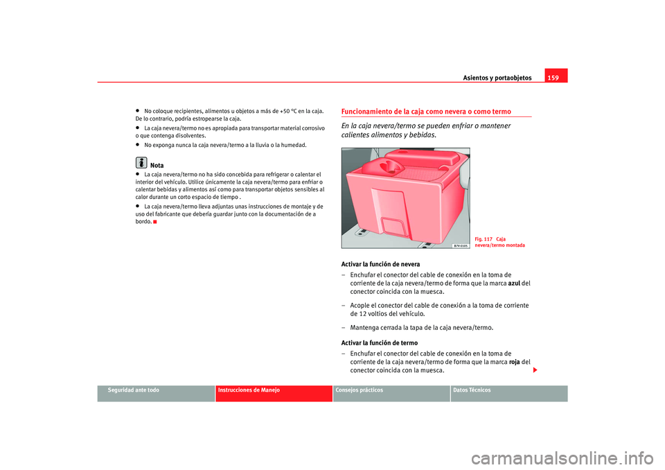Seat Alhambra 2007 Manual del propietario (in Spanish) Asientos y portaobjetos159
Seguridad ante todo
Instrucciones de Manejo
Consejos prácticos
Datos Técnicos
•
No coloque recipientes, alimentos u objetos a más de +50 °C en la caja.
De lo contrari Seat Alhambra 2007 Manual del propietario (in Spanish) Asientos y portaobjetos159
Seguridad ante todo
Instrucciones de Manejo
Consejos prácticos
Datos Técnicos
•
No coloque recipientes, alimentos u objetos a más de +50 °C en la caja.
De lo contrari