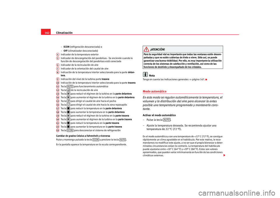 Seat Alhambra 2007 Manual del propietario (in Spanish) Climatización
162
− ECON (refrigeración desconectada) o
− OFF (climatizador desconectado)
Indicador de la temperatura exterior
Indicador de descongelación del parabrisas - Se enciende cuando Seat Alhambra 2007 Manual del propietario (in Spanish) Climatización
162
− ECON (refrigeración desconectada) o
− OFF (climatizador desconectado)
Indicador de la temperatura exterior
Indicador de descongelación del parabrisas - Se enciende cuando