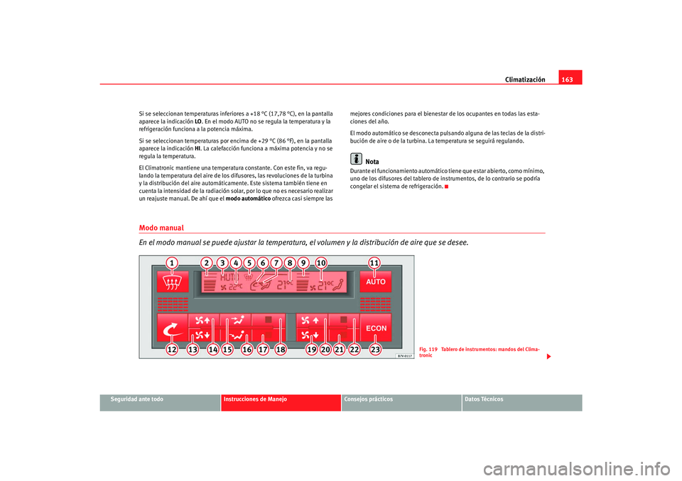 Seat Alhambra 2007 Manual del propietario (in Spanish) Climatización163
Seguridad ante todo
Instrucciones de Manejo
Consejos prácticos
Datos Técnicos
Si se seleccionan temperaturas inferiores a +18 °C (17,78 °C), en la pantalla
aparece la indicació Seat Alhambra 2007 Manual del propietario (in Spanish) Climatización163
Seguridad ante todo
Instrucciones de Manejo
Consejos prácticos
Datos Técnicos
Si se seleccionan temperaturas inferiores a +18 °C (17,78 °C), en la pantalla
aparece la indicació