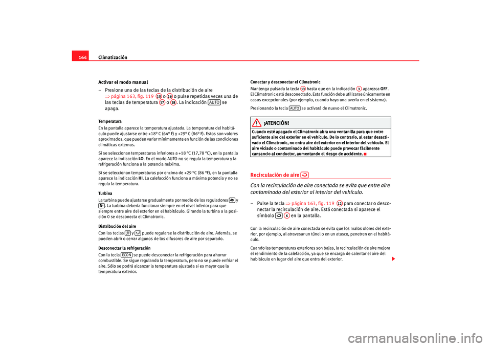 Seat Alhambra 2007 Manual del propietario (in Spanish) Climatización
164
Activar el modo manual
– Presione una de las teclas de la distribución de aire ⇒página 163, fig. 119 o o pulse repetidas veces una de
las teclas de temperatura o . La Seat Alhambra 2007 Manual del propietario (in Spanish) Climatización
164
Activar el modo manual
– Presione una de las teclas de la distribución de aire ⇒página 163, fig. 119 o o pulse repetidas veces una de
las teclas de temperatura o . La