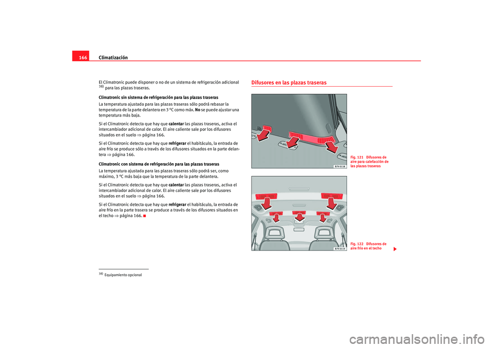 Seat Alhambra 2007 Manual del propietario (in Spanish) Climatización
166El Climatronic puede disponer o no de un sistema de refrigeración adicional 38) para las plazas traseras.
Climatronic sin sistema de refrigeración para las plazas traseras
La tempe Seat Alhambra 2007 Manual del propietario (in Spanish) Climatización
166El Climatronic puede disponer o no de un sistema de refrigeración adicional 38) para las plazas traseras.
Climatronic sin sistema de refrigeración para las plazas traseras
La tempe