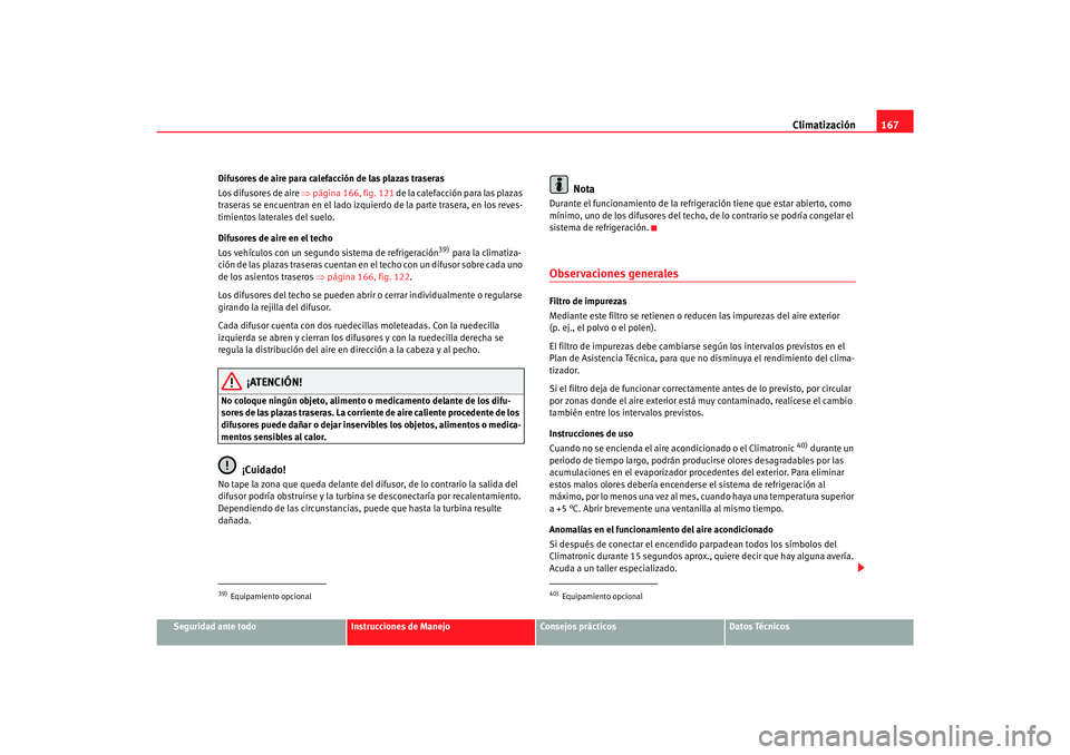 Seat Alhambra 2007 Manual del propietario (in Spanish) Climatización167
Seguridad ante todo
Instrucciones de Manejo
Consejos prácticos
Datos Técnicos
Difusores de aire para calefacción de las plazas traseras
Los difusores de aire
⇒página 166, fig. Seat Alhambra 2007 Manual del propietario (in Spanish) Climatización167
Seguridad ante todo
Instrucciones de Manejo
Consejos prácticos
Datos Técnicos
Difusores de aire para calefacción de las plazas traseras
Los difusores de aire
⇒página 166, fig.