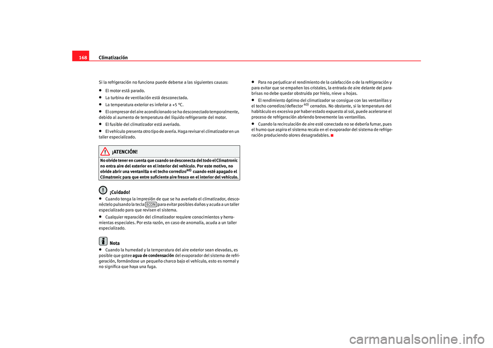 Seat Alhambra 2007 Manual del propietario (in Spanish) Climatización
168Si la refrigeración no funciona puede deberse a las siguientes causas:•
El motor está parado.
•
La turbina de ventilación está desconectada.
•
La temperatura exterior es in Seat Alhambra 2007 Manual del propietario (in Spanish) Climatización
168Si la refrigeración no funciona puede deberse a las siguientes causas:•
El motor está parado.
•
La turbina de ventilación está desconectada.
•
La temperatura exterior es in