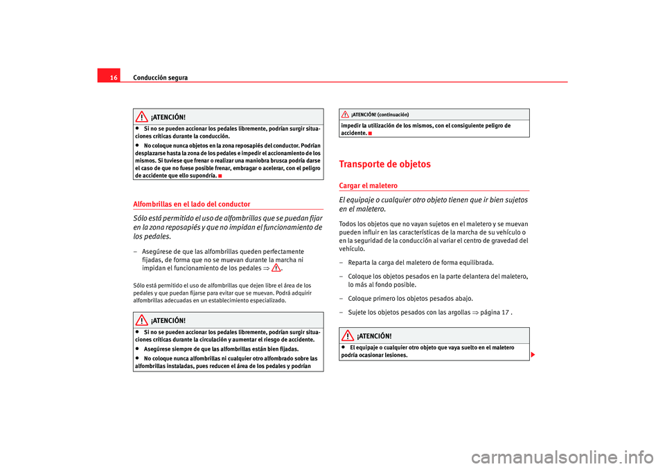 Seat Alhambra 2007 Manual del propietario (in Spanish) Conducción segura
16
¡ATENCIÓN!
•
Si no se pueden accionar los pedales libremente, podrían surgir situa-
ciones críticas durante la conducción.
•
No coloque nunca objetos en la zona reposapi Seat Alhambra 2007 Manual del propietario (in Spanish) Conducción segura
16
¡ATENCIÓN!
•
Si no se pueden accionar los pedales libremente, podrían surgir situa-
ciones críticas durante la conducción.
•
No coloque nunca objetos en la zona reposapi