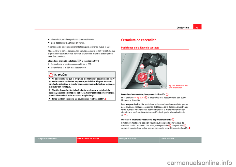 Seat Alhambra 2007 Manual del propietario (in Spanish) Conducción171
Seguridad ante todo
Instrucciones de Manejo
Consejos prácticos
Datos Técnicos
•
al conducir por nieve profunda o terreno blando,
•
para desatascar el vehículo en vaivén.
A conti Seat Alhambra 2007 Manual del propietario (in Spanish) Conducción171
Seguridad ante todo
Instrucciones de Manejo
Consejos prácticos
Datos Técnicos
•
al conducir por nieve profunda o terreno blando,
•
para desatascar el vehículo en vaivén.
A conti