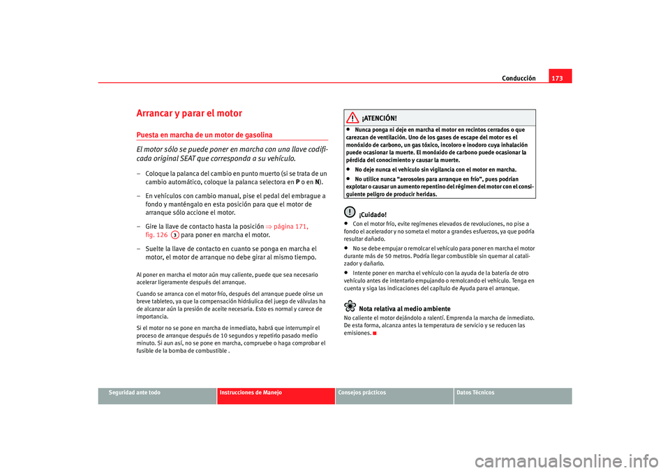 Seat Alhambra 2007 Manual del propietario (in Spanish) Conducción173
Seguridad ante todo
Instrucciones de Manejo
Consejos prácticos
Datos Técnicos
Arrancar y parar el motorPuesta en marcha de un motor de gasolina
El motor sólo se puede poner en marcha Seat Alhambra 2007 Manual del propietario (in Spanish) Conducción173
Seguridad ante todo
Instrucciones de Manejo
Consejos prácticos
Datos Técnicos
Arrancar y parar el motorPuesta en marcha de un motor de gasolina
El motor sólo se puede poner en marcha