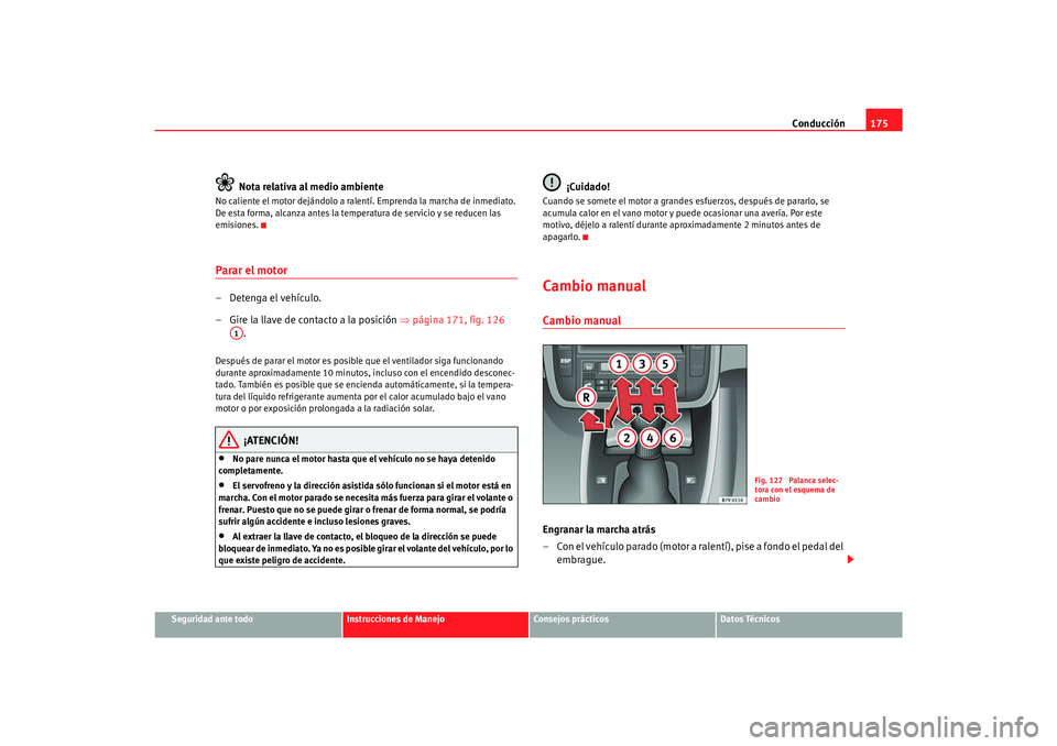 Seat Alhambra 2007 Manual del propietario (in Spanish) Conducción175
Seguridad ante todo
Instrucciones de Manejo
Consejos prácticos
Datos Técnicos
Nota relativa al medio ambiente
No caliente el motor dejándolo a ralentí. Emprenda la marcha de inmedia Seat Alhambra 2007 Manual del propietario (in Spanish) Conducción175
Seguridad ante todo
Instrucciones de Manejo
Consejos prácticos
Datos Técnicos
Nota relativa al medio ambiente
No caliente el motor dejándolo a ralentí. Emprenda la marcha de inmedia