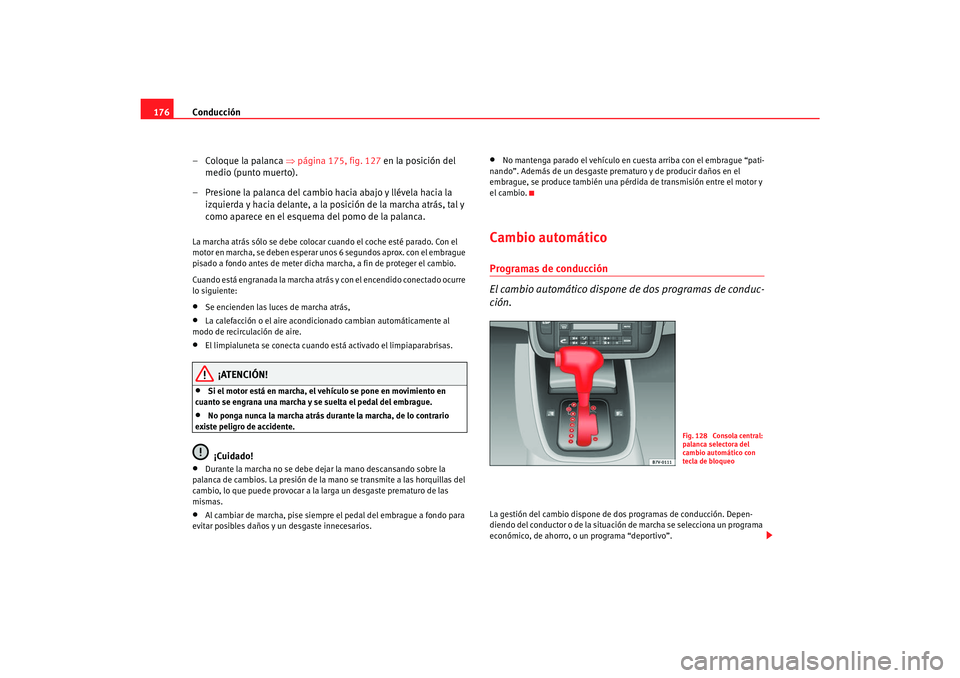 Seat Alhambra 2007 Manual del propietario (in Spanish) Conducción
176
– Coloque la palanca ⇒página 175, fig. 127 en la posición del
medio (punto muerto).
– Presione la palanca del cambio hacia abajo y llévela hacia la izquierda y hacia delan Seat Alhambra 2007 Manual del propietario (in Spanish) Conducción
176
– Coloque la palanca ⇒página 175, fig. 127 en la posición del
medio (punto muerto).
– Presione la palanca del cambio hacia abajo y llévela hacia la izquierda y hacia delan