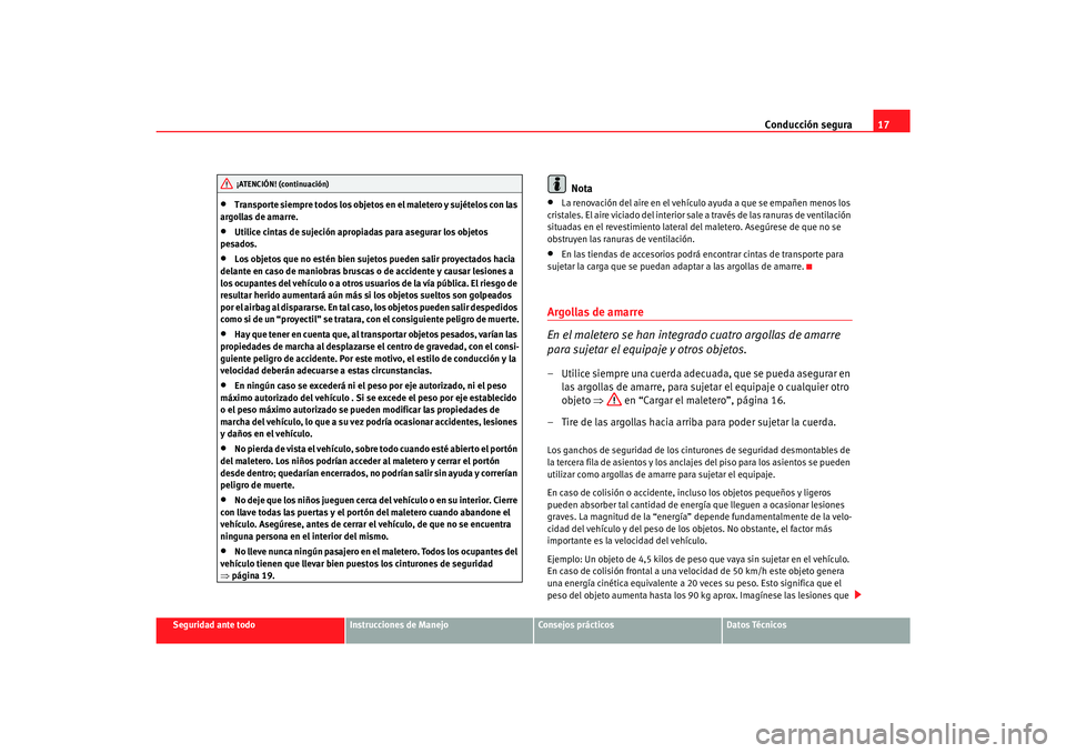 Seat Alhambra 2007 Manual del propietario (in Spanish) Conducción segura17
Seguridad ante todo
Instrucciones de Manejo
Consejos prácticos
Datos Técnicos
•
Transporte siempre todos los objetos en el maletero y sujételos con las
argollas de amarre.
Seat Alhambra 2007 Manual del propietario (in Spanish) Conducción segura17
Seguridad ante todo
Instrucciones de Manejo
Consejos prácticos
Datos Técnicos
•
Transporte siempre todos los objetos en el maletero y sujételos con las
argollas de amarre.