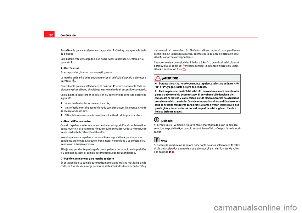 Seat Alhambra 2007 Manual del propietario (in Spanish) Conducción
180Para situar la palanca selectora en la posición P sólo hay que apretar la tecla
de bloqueo.
Si la batería está descargada no se podrá sacar la palanca selectora de la
posició Seat Alhambra 2007 Manual del propietario (in Spanish) Conducción
180Para situar la palanca selectora en la posición P sólo hay que apretar la tecla
de bloqueo.
Si la batería está descargada no se podrá sacar la palanca selectora de la
posició
