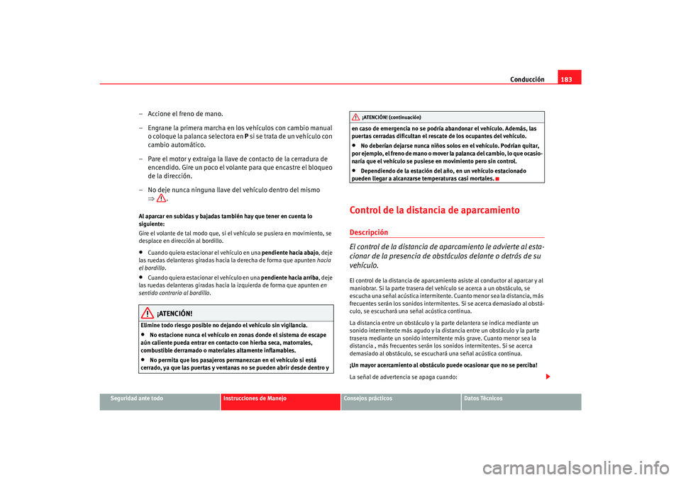 Seat Alhambra 2007 Manual del propietario (in Spanish) Conducción183
Seguridad ante todo
Instrucciones de Manejo
Consejos prácticos
Datos Técnicos
– Accione el freno de mano.
– Engrane la primera marcha en los vehículos con cambio manual
o coloqu Seat Alhambra 2007 Manual del propietario (in Spanish) Conducción183
Seguridad ante todo
Instrucciones de Manejo
Consejos prácticos
Datos Técnicos
– Accione el freno de mano.
– Engrane la primera marcha en los vehículos con cambio manual
o coloqu