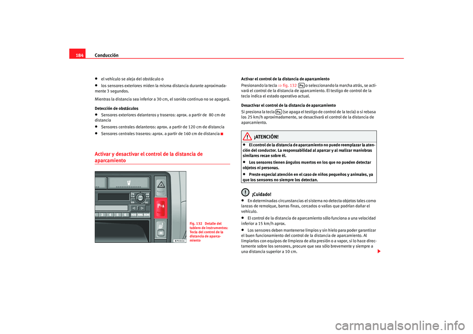 Seat Alhambra 2007 Manual del propietario (in Spanish) Conducción
184•
el vehículo se aleja del obstáculo o
•
los sensores exteriores miden la misma distancia durante aproximada-
mente 3 segundos.
Mientras la distancia sea inferior a 30 cm, el son Seat Alhambra 2007 Manual del propietario (in Spanish) Conducción
184•
el vehículo se aleja del obstáculo o
•
los sensores exteriores miden la misma distancia durante aproximada-
mente 3 segundos.
Mientras la distancia sea inferior a 30 cm, el son