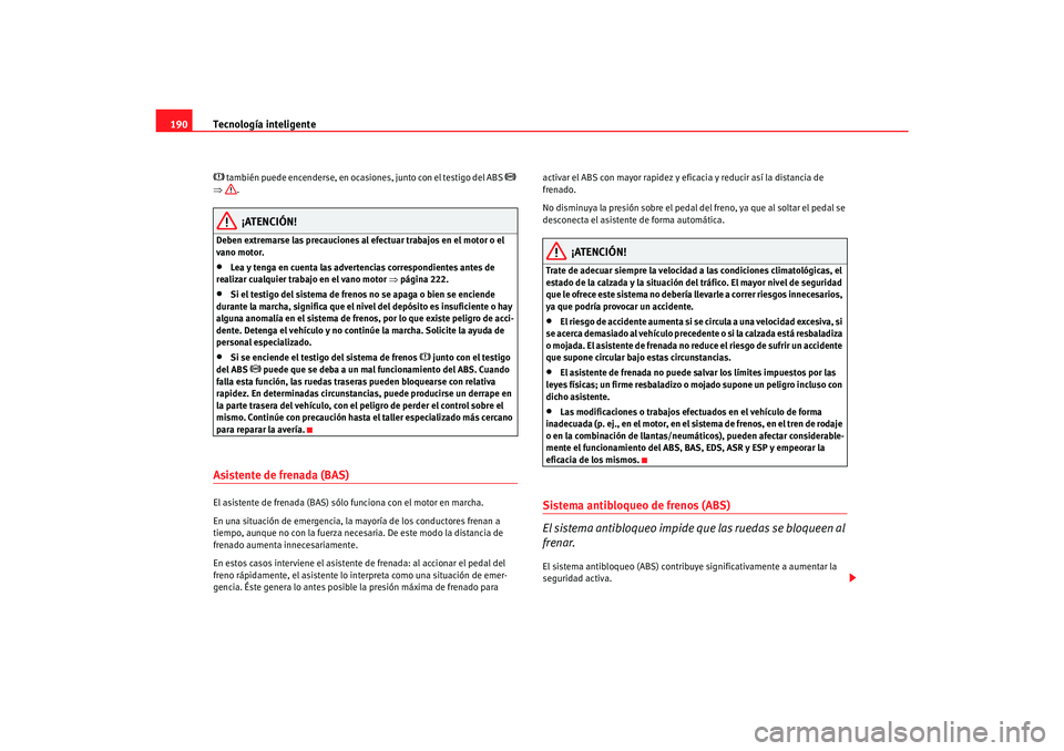Seat Alhambra 2007 Manual del propietario (in Spanish) Tecnología inteligente
190 también puede encenderse, en ocasiones, junto con el testigo del ABS
⇒ .
¡ATENCIÓN!
Deben extremarse las precauciones al efectuar trabajos en el motor o el
v Seat Alhambra 2007 Manual del propietario (in Spanish) Tecnología inteligente
190 también puede encenderse, en ocasiones, junto con el testigo del ABS
⇒ .
¡ATENCIÓN!
Deben extremarse las precauciones al efectuar trabajos en el motor o el
v