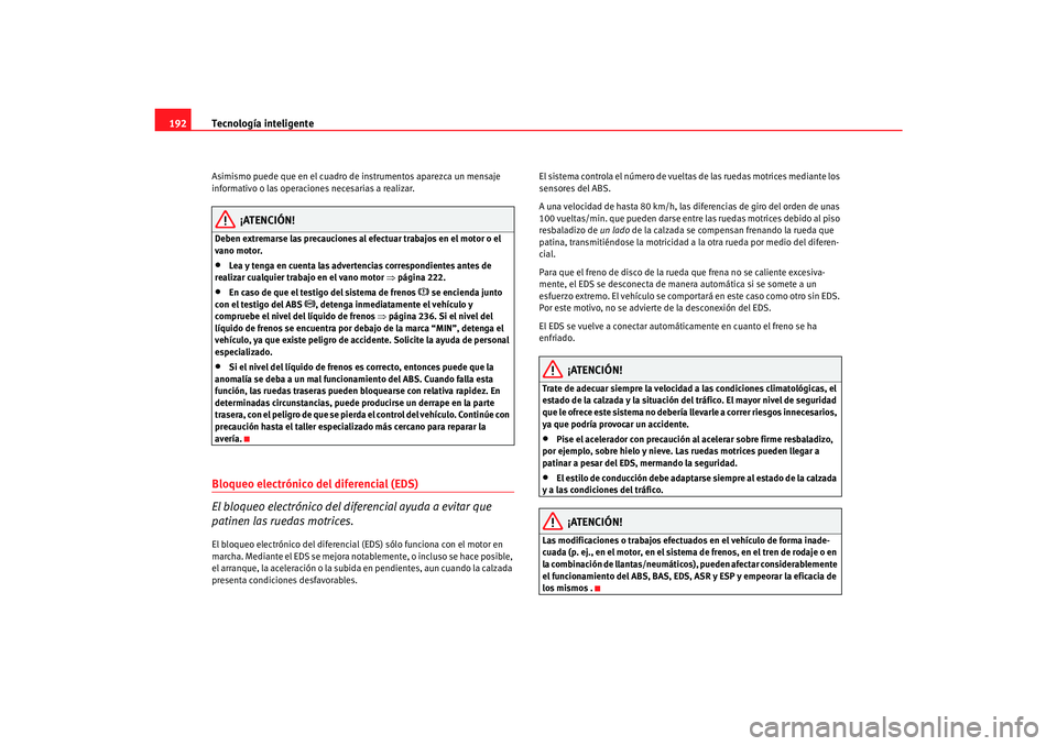 Seat Alhambra 2007 Manual del propietario (in Spanish) Tecnología inteligente
192Asimismo puede que en el cuadro de instrumentos aparezca un mensaje
informativo o las operaciones necesarias a realizar.
¡ATENCIÓN!
Deben extremarse las precauciones al e Seat Alhambra 2007 Manual del propietario (in Spanish) Tecnología inteligente
192Asimismo puede que en el cuadro de instrumentos aparezca un mensaje
informativo o las operaciones necesarias a realizar.
¡ATENCIÓN!
Deben extremarse las precauciones al e
