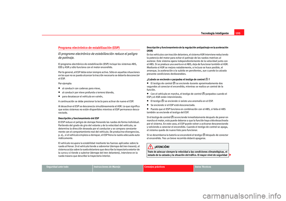 Seat Alhambra 2007 Manual del propietario (in Spanish) Tecnología inteligente193
Seguridad ante todo
Instrucciones de Manejo
Consejos prácticos
Datos Técnicos
Programa electrónico de estabilización (ESP)
El programa electrónico de esta bilización r Seat Alhambra 2007 Manual del propietario (in Spanish) Tecnología inteligente193
Seguridad ante todo
Instrucciones de Manejo
Consejos prácticos
Datos Técnicos
Programa electrónico de estabilización (ESP)
El programa electrónico de esta bilización r