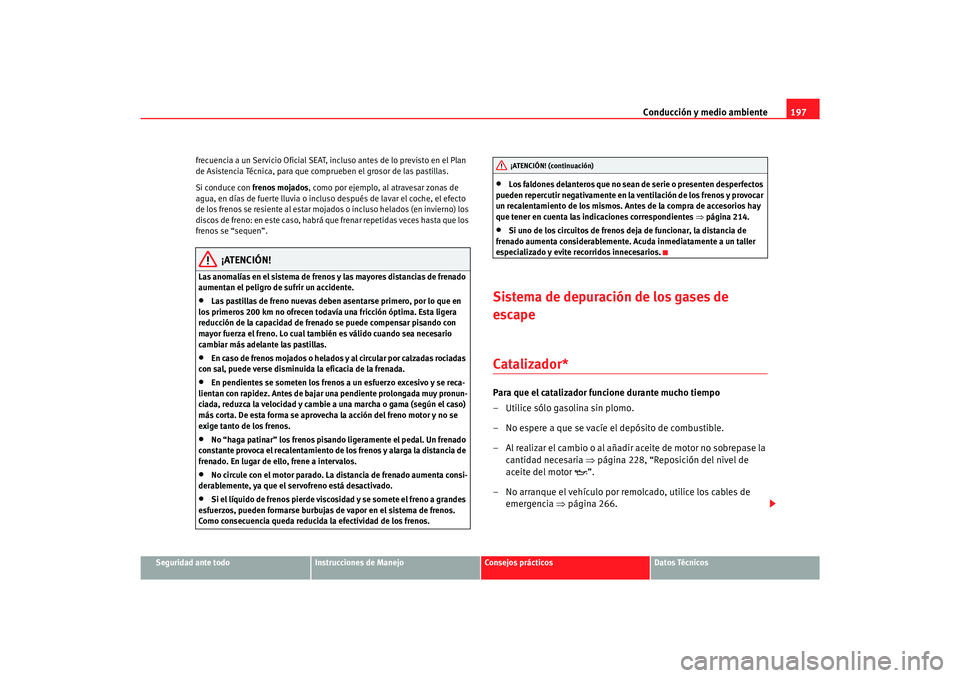 Seat Alhambra 2007 Manual del propietario (in Spanish) Conducción y medio ambiente197
Seguridad ante todo
Instrucciones de Manejo
Consejos prácticos
Datos Técnicos
frecuencia a un Servicio Oficial SEAT,
incluso antes de lo previsto en el Plan
de Asis Seat Alhambra 2007 Manual del propietario (in Spanish) Conducción y medio ambiente197
Seguridad ante todo
Instrucciones de Manejo
Consejos prácticos
Datos Técnicos
frecuencia a un Servicio Oficial SEAT,
incluso antes de lo previsto en el Plan
de Asis