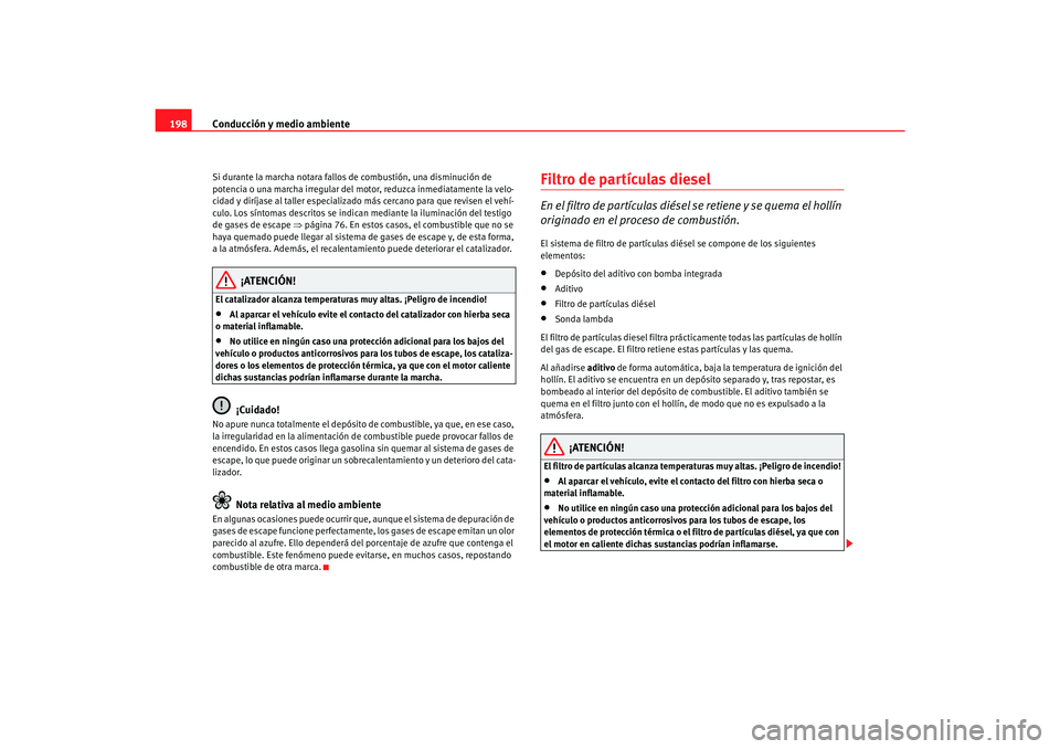 Seat Alhambra 2007 Manual del propietario (in Spanish) Conducción y medio ambiente
198Si durante la marcha notara fallos de combustión, una disminución de
potencia o una marcha irregular del mo tor, reduzca inmediatamente la velo-
cidad y diríjase al Seat Alhambra 2007 Manual del propietario (in Spanish) Conducción y medio ambiente
198Si durante la marcha notara fallos de combustión, una disminución de
potencia o una marcha irregular del mo tor, reduzca inmediatamente la velo-
cidad y diríjase al