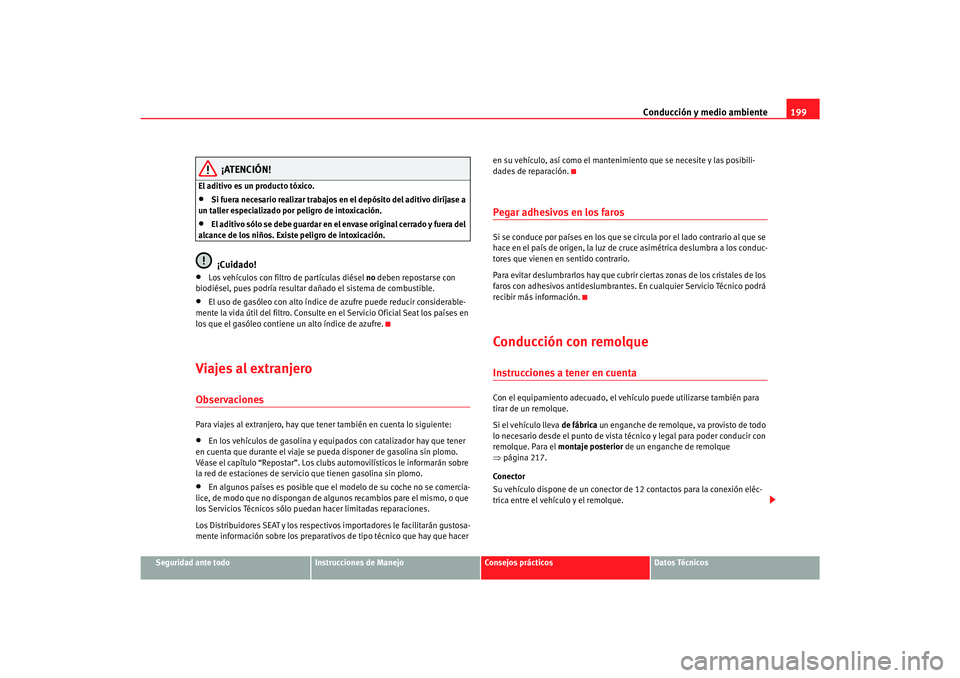 Seat Alhambra 2007 Manual del propietario (in Spanish) Conducción y medio ambiente199
Seguridad ante todo
Instrucciones de Manejo
Consejos prácticos
Datos Técnicos
¡ATENCIÓN!
El aditivo es un producto tóxico.•
Si fuera necesario realizar trabajos Seat Alhambra 2007 Manual del propietario (in Spanish) Conducción y medio ambiente199
Seguridad ante todo
Instrucciones de Manejo
Consejos prácticos
Datos Técnicos
¡ATENCIÓN!
El aditivo es un producto tóxico.•
Si fuera necesario realizar trabajos