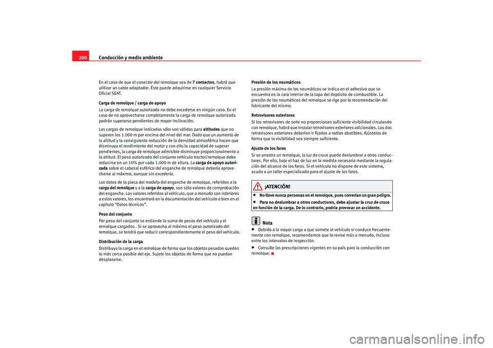Seat Alhambra 2007 Manual del propietario (in Spanish) Conducción y medio ambiente
200En el caso de que el conector del remolque sea de 7 contactos, habrá que
utilizar un cable adaptador. Éste puede adquirirse en cualquier Servicio
Oficial SEAT.
Car Seat Alhambra 2007 Manual del propietario (in Spanish) Conducción y medio ambiente
200En el caso de que el conector del remolque sea de 7 contactos, habrá que
utilizar un cable adaptador. Éste puede adquirirse en cualquier Servicio
Oficial SEAT.
Car