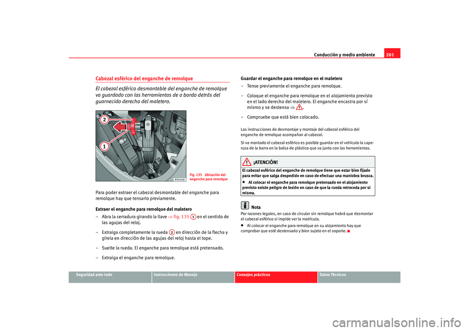 Seat Alhambra 2007 Manual del propietario (in Spanish) Conducción y medio ambiente201
Seguridad ante todo
Instrucciones de Manejo
Consejos prácticos
Datos Técnicos
Cabezal esférico del enganche de remolque
El cabezal esférico desmontable del enganche Seat Alhambra 2007 Manual del propietario (in Spanish) Conducción y medio ambiente201
Seguridad ante todo
Instrucciones de Manejo
Consejos prácticos
Datos Técnicos
Cabezal esférico del enganche de remolque
El cabezal esférico desmontable del enganche