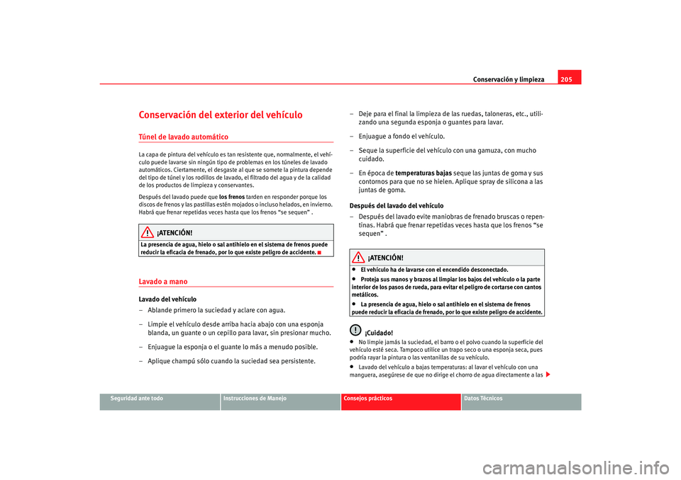 Seat Alhambra 2007 Manual del propietario (in Spanish) Conservación y limpieza205
Seguridad ante todo
Instrucciones de Manejo
Consejos prácticos
Datos Técnicos
Conservación del exterior del vehículoTúnel de lavado automáticoLa capa de pintura del v Seat Alhambra 2007 Manual del propietario (in Spanish) Conservación y limpieza205
Seguridad ante todo
Instrucciones de Manejo
Consejos prácticos
Datos Técnicos
Conservación del exterior del vehículoTúnel de lavado automáticoLa capa de pintura del v
