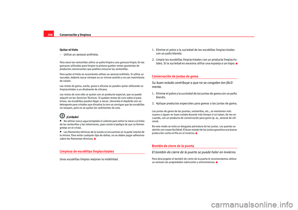 Seat Alhambra 2007 Manual del propietario (in Spanish) Conservación y limpieza
208
Quitar el hielo
– Utilice un aerosol antihielo.Para secar las ventanillas utilice un paño limpio o una gamuza limpia. En las
gamuzas utilizadas para limpiar la pintura Seat Alhambra 2007 Manual del propietario (in Spanish) Conservación y limpieza
208
Quitar el hielo
– Utilice un aerosol antihielo.Para secar las ventanillas utilice un paño limpio o una gamuza limpia. En las
gamuzas utilizadas para limpiar la pintura