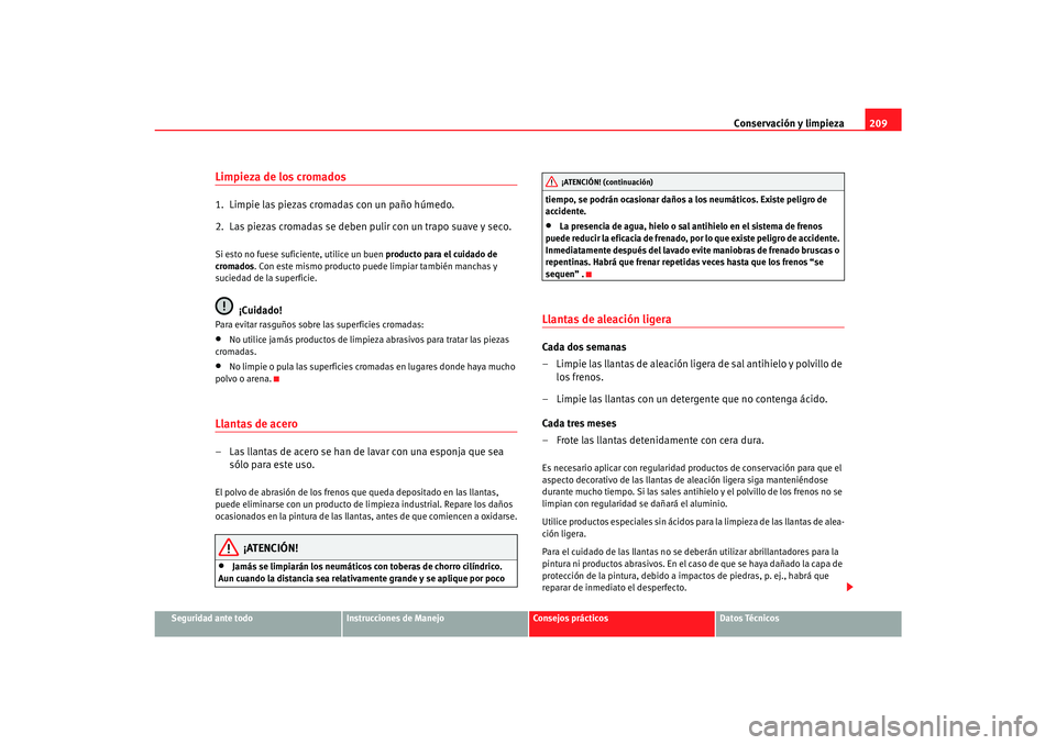 Seat Alhambra 2007 Manual del propietario (in Spanish) Conservación y limpieza209
Seguridad ante todo
Instrucciones de Manejo
Consejos prácticos
Datos Técnicos
Limpieza de los cromados1. Limpie las piezas cromadas con un paño húmedo.
2. Las piezas Seat Alhambra 2007 Manual del propietario (in Spanish) Conservación y limpieza209
Seguridad ante todo
Instrucciones de Manejo
Consejos prácticos
Datos Técnicos
Limpieza de los cromados1. Limpie las piezas cromadas con un paño húmedo.
2. Las piezas
