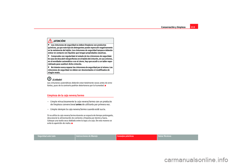 Seat Alhambra 2007 Manual del propietario (in Spanish) Conservación y limpieza213
Seguridad ante todo
Instrucciones de Manejo
Consejos prácticos
Datos Técnicos
¡ATENCIÓN!
•
Los cinturones de seguridad no deben limpiarse con productos
químicos, ya Seat Alhambra 2007 Manual del propietario (in Spanish) Conservación y limpieza213
Seguridad ante todo
Instrucciones de Manejo
Consejos prácticos
Datos Técnicos
¡ATENCIÓN!
•
Los cinturones de seguridad no deben limpiarse con productos
químicos, ya