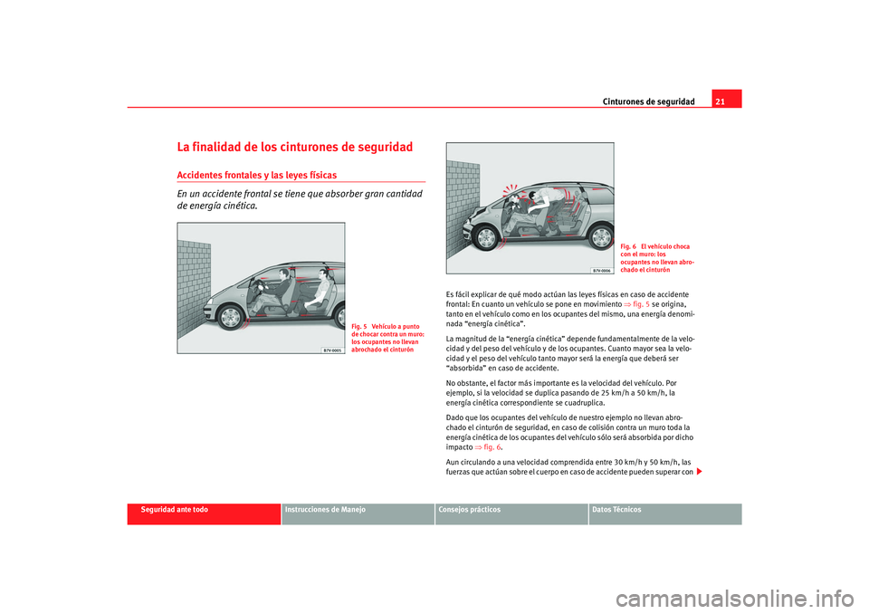 Seat Alhambra 2007 Manual del propietario (in Spanish) Cinturones de seguridad21
Seguridad ante todo
Instrucciones de Manejo
Consejos prácticos
Datos Técnicos
La finalidad de los cinturones de seguridadAccidentes frontales y las leyes físicas
En un acc Seat Alhambra 2007 Manual del propietario (in Spanish) Cinturones de seguridad21
Seguridad ante todo
Instrucciones de Manejo
Consejos prácticos
Datos Técnicos
La finalidad de los cinturones de seguridadAccidentes frontales y las leyes físicas
En un acc