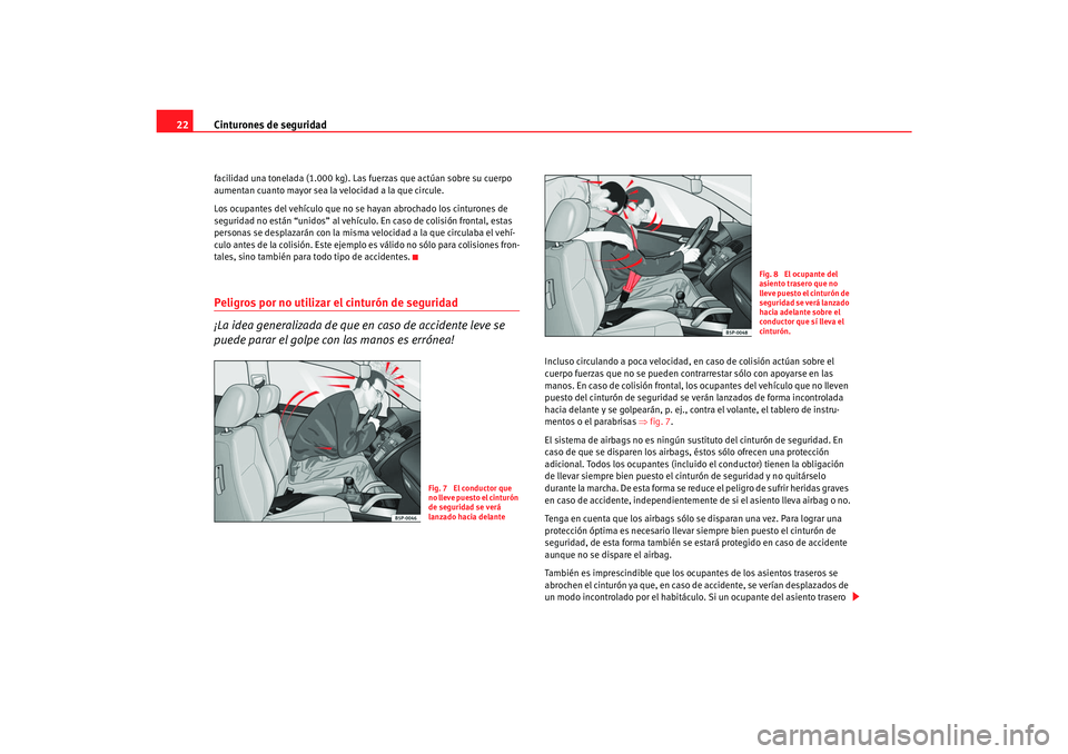 Seat Alhambra 2007 Manual del propietario (in Spanish) Cinturones de seguridad
22facilidad una tonelada (1.000 kg). Las fuerzas que actúan sobre su cuerpo
aumentan cuanto mayor sea la velocidad a la que circule.
Los ocupantes del vehículo que no se hay Seat Alhambra 2007 Manual del propietario (in Spanish) Cinturones de seguridad
22facilidad una tonelada (1.000 kg). Las fuerzas que actúan sobre su cuerpo
aumentan cuanto mayor sea la velocidad a la que circule.
Los ocupantes del vehículo que no se hay