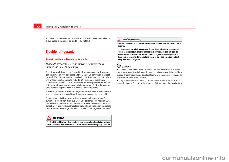 Seat Alhambra 2007 Manual del propietario (in Spanish) Verificación y reposición de niveles
230•
Para recoger el aceite usado al realizar el cambio, utilice un depósito en
el que quepa la capacidad de aceite de su motor .
Líquido refrigeranteEspeci Seat Alhambra 2007 Manual del propietario (in Spanish) Verificación y reposición de niveles
230•
Para recoger el aceite usado al realizar el cambio, utilice un depósito en
el que quepa la capacidad de aceite de su motor .
Líquido refrigeranteEspeci