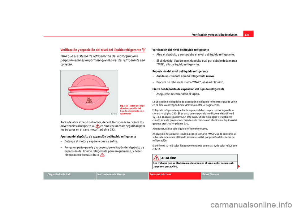 Seat Alhambra 2007 Manual del propietario (in Spanish) Verificación y reposición de niveles231
Seguridad ante todo
Instrucciones de Manejo
Consejos prácticos
Datos Técnicos
Verificación y reposición del nivel del líquido refrigerante
Para que Seat Alhambra 2007 Manual del propietario (in Spanish) Verificación y reposición de niveles231
Seguridad ante todo
Instrucciones de Manejo
Consejos prácticos
Datos Técnicos
Verificación y reposición del nivel del líquido refrigerante
Para que